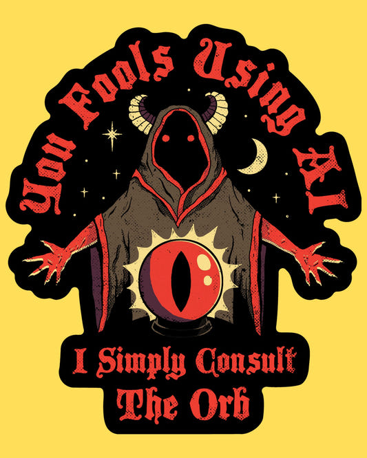 Vinyl sticker featuring a hooded wizard and glowing orb with You Fools Using AI, I Simply Consult The Orb text