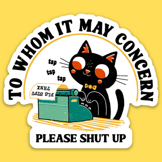 Vinyl sticker featuring a black cat with orange eyes at a typewriter, text reads 'To Whom It May Concern Please Shut Up'