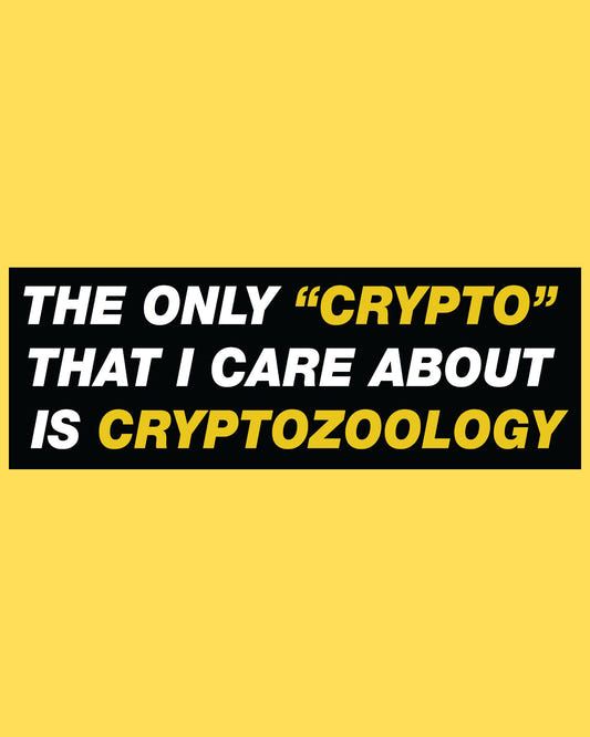 Bumper sticker featuring bold text The Only Crypto That I Care About Is Cryptozoology in white and yellow on black