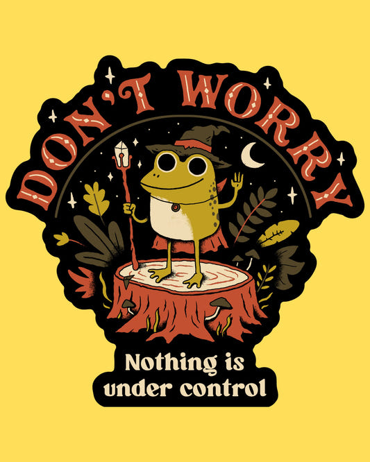 Vinyl sticker featuring a wizard frog on a tree stump with 'Don't worry, nothing is under control', whimsical goth style