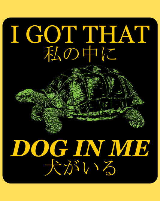 Vinyl sticker featuring a tortoise with 'I got that dog in me' in gold lettering and Japanese text, green-black meme style