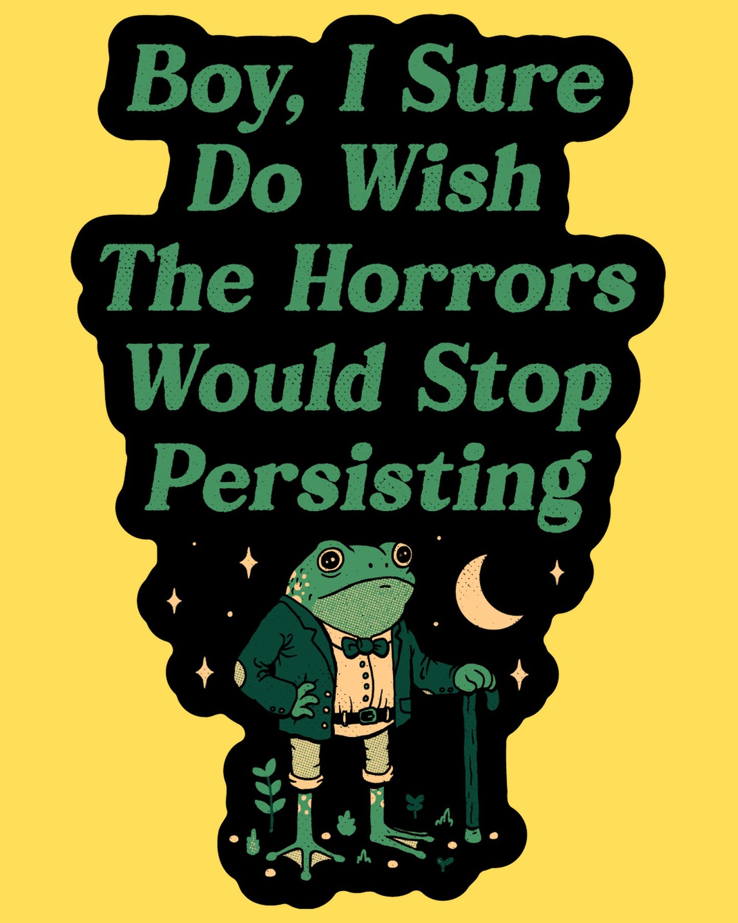Vinyl sticker featuring a dapper frog with cane and Boy I Sure Do Wish The Horrors Would Stop Persisting text, vintage style