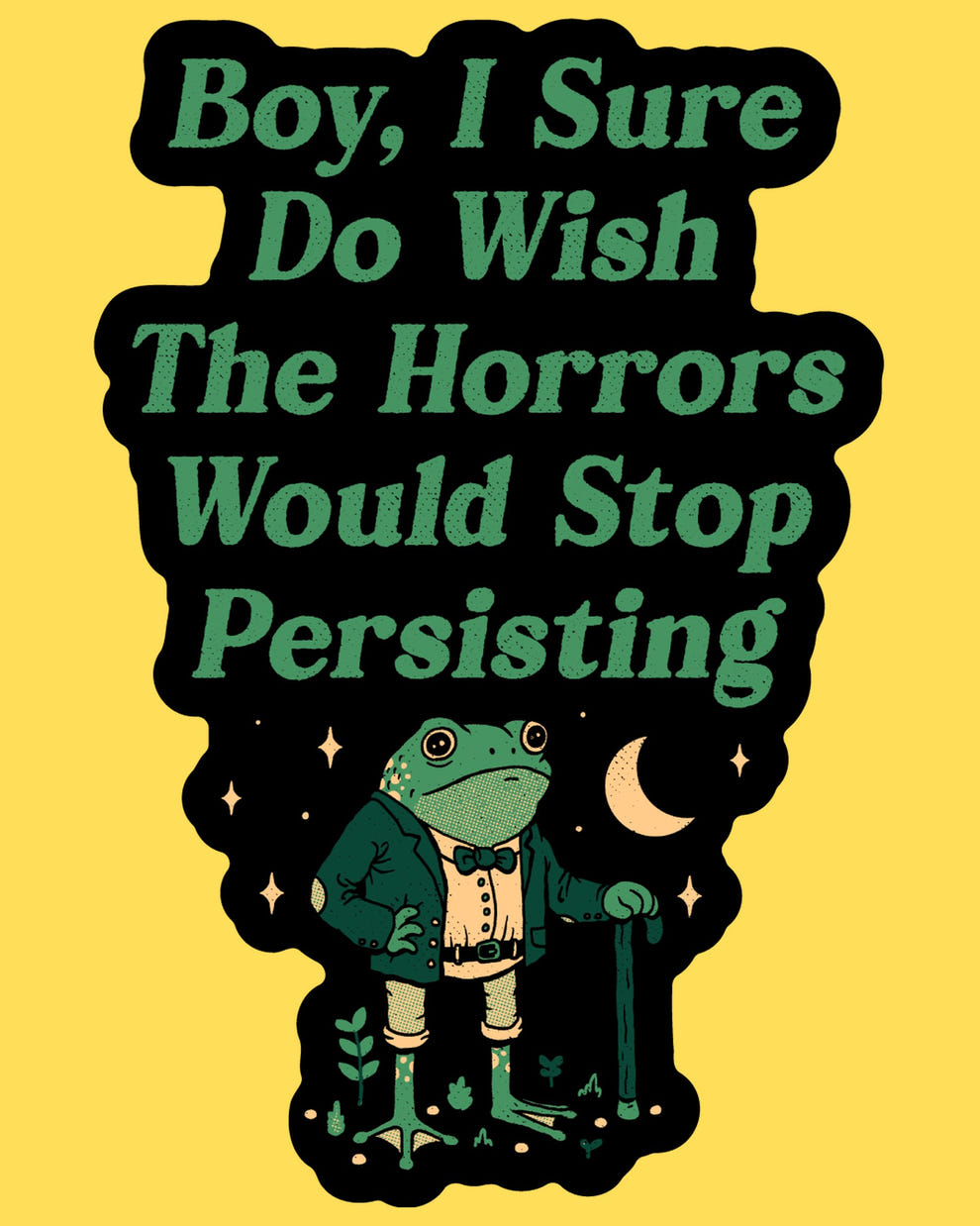 Vinyl sticker featuring a dapper frog with cane and Boy I Sure Do Wish The Horrors Would Stop Persisting text, vintage style