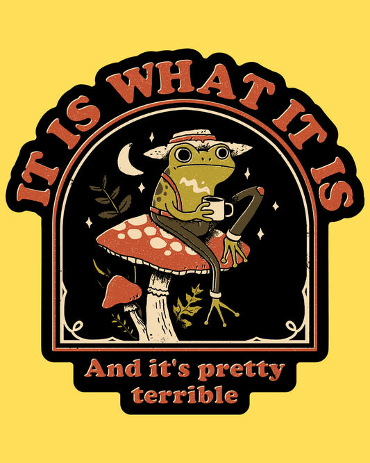 Vinyl sticker featuring a frog in a hat sipping coffee on a mushroom, It Is What It Is And It's Pretty Terrible text
