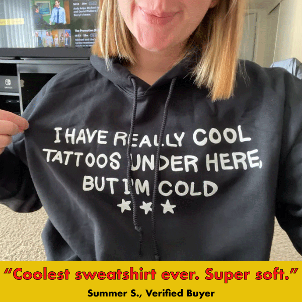 Black graphic hoodie with white text reading 'I Have Really Cool Tattoos Under Here, But I'm Cold' with stars.