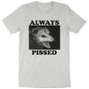 'Always Pissed' Shirt