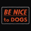 A black graphic with text that reads be nice to dogs
