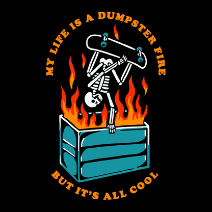 A skeleton doing a skateboard trick over a flaming dumpster with text that reads "my life is a dumpster fire but it's all cool"