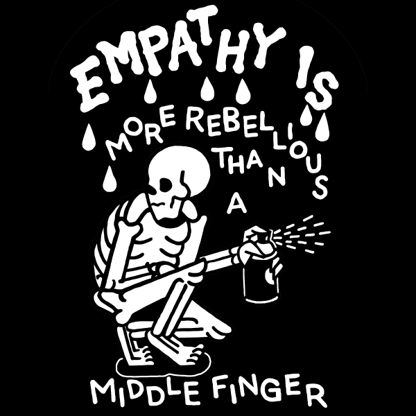 Skeleton with spray paint can and text reading "empathy is more rebellious than a middle finger"