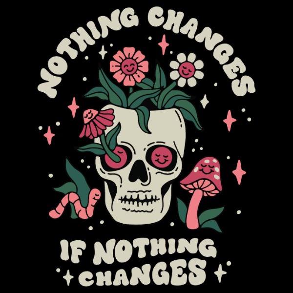 Black graphic tee with skull, flowers, mushrooms, and vines. Text reads 'Nothing Changes If Nothing Changes' in retro style.