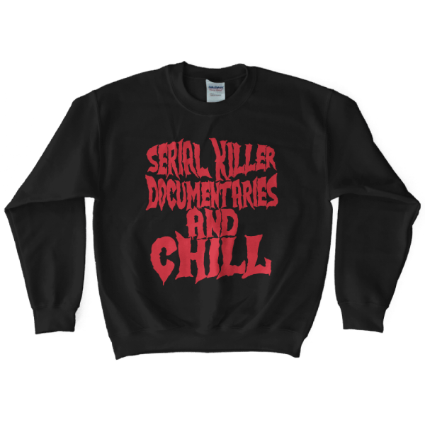 Serial Killer Documentaries and Chill Sweatshirt